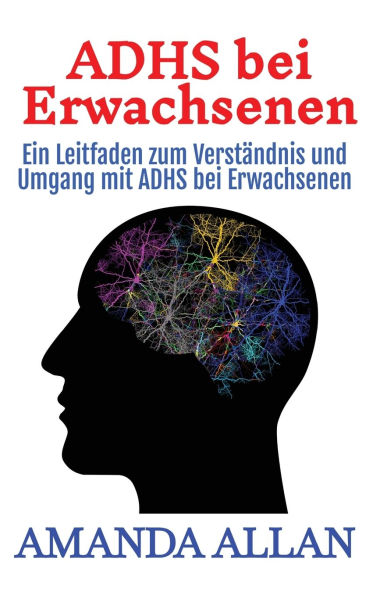 ADHS bei Erwachsenen: Ein Leitfaden zum Verstï¿½ndnis und Umgang mit ADHS bei Erwachsenen