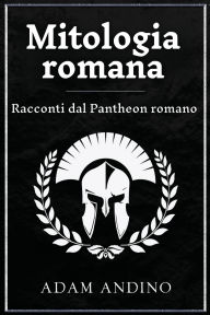 Title: Mitologia romana: Racconti dal Pantheon romano, Author: Adam Andino