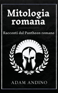 Title: Mitologia romana: Racconti dal Pantheon romano, Author: Adam Andino