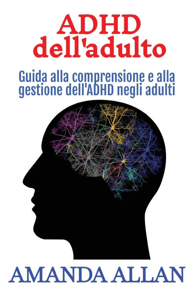 ADHD dell'adulto: Guida alla comprensione e gestione dell'ADHD negli adulti