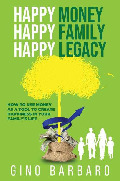 Happy Money Happy Family Happy Legacy: How to Use Money as a Tool to Create Happiness in Your Family's Life