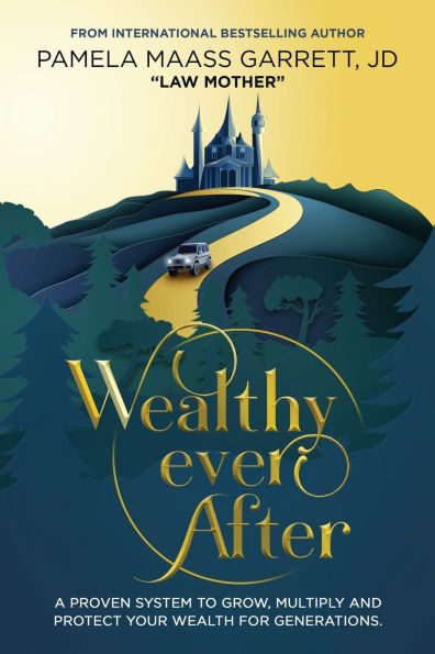 Wealthy Ever After: A Proven System to Grow, Multiply and Protect Your Wealth for Generations