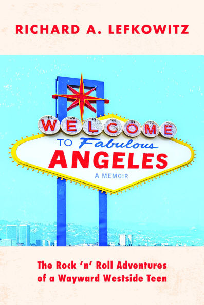 Welcome to Fabulous Angeles: The Rock 'n' Roll Adventures of a Wayward Westside Teen