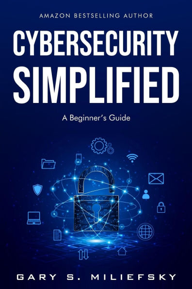 Cybersecurity Simplified: A Beginner's Guide