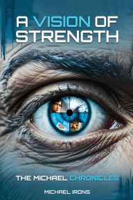 Title: A Vision of Strength The Michael Chronicles, Author: Michael Irons