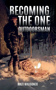 Title: Becoming The One Outdoorsman, Author: Matt Waggoner