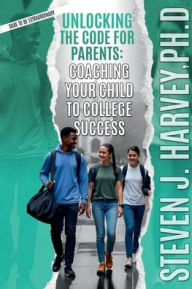 Title: Unlocking the Code for Parents: Coaching Your Child to College Success, Author: Steve Harvey