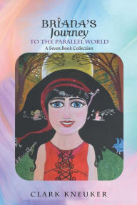 Title: Briana's Journey to the Parallel World, Author: Clark Kneuker