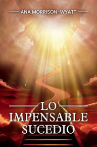 Title: ï¿½Lo Impensable Sucediï¿½!, Author: Ana Morrison - Wyatt