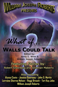 Title: What If... Walls Could Talk, Author: William Joseph Roberts