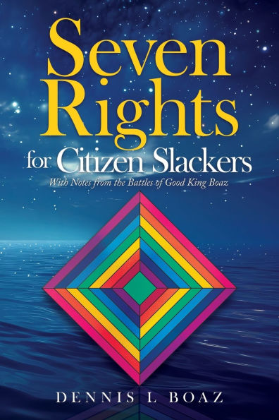 Seven Rights for Citizen Slackers: With Notes from the Battles of Good King Boaz
