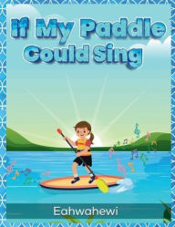 Title: If My Paddle Could Sing, Author: Eahwahewi .