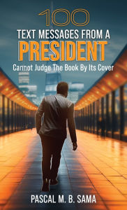 Title: 100 Text Messages from a President, Author: Pascal M B Sama
