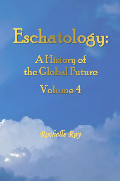 Eschatology: A History of the Global Future Volume 4