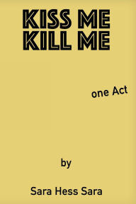 Title: Kiss Me Kill Me, Author: Sara Hess Sara