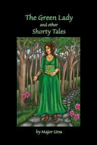 Title: The Green Lady and Other Shorty Tales, Author: Major Ursa