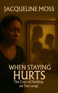 Ebook gratis para downloads When Staying Hurts: The Cost of Holding on Too Long! (English literature) by Jacqueline Moss  9781966612391
