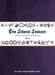 Title: The Liberal Lexicon: A Socialistic, Spiritualistic Encyclodictionary Vol. 4, Author: Dr. Gary J Pasieka