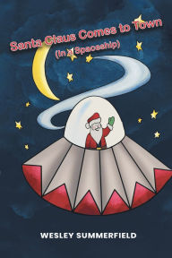 Title: Santa Claus Comes to Town: (In a Spaceship), Author: Wesley Summerfield