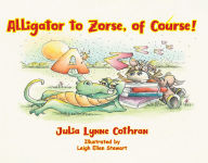 Title: Alligator to Zorse, of Course!, Author: Julia L Cothran