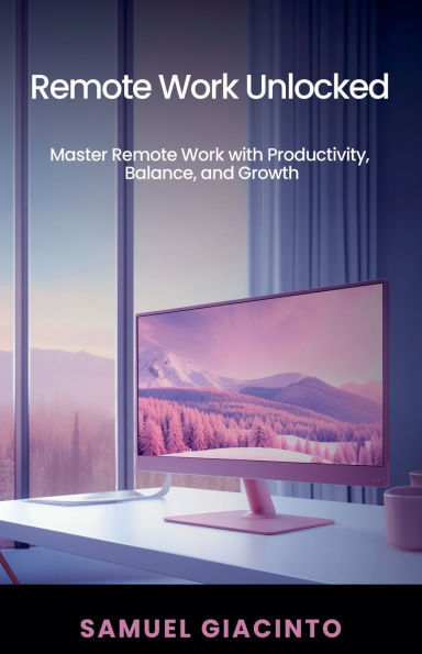 Remote Work Unlocked: Master with Productivity, Balance, and Growth