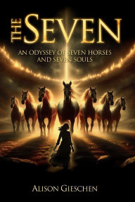 Ebook downloads pdf The Seven: An Odyssey of Seven Horses and Seven Souls by Alison Gieschen 9781966625032