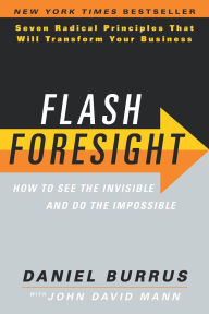 Title: Flash Foresight: How to See the Invisible and Do the Impossible, Author: Daniel Burrus