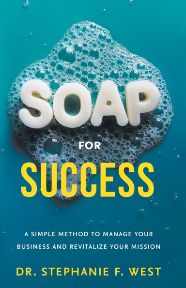 S.O.A.P. for Success: A Simple Method to Manage Your Business and Revitalize Your Mission