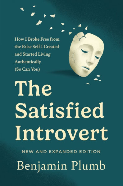 The Satisfied Introvert: How I Broke Free from the False Self I Created and Started Living Authentically (So Can You)