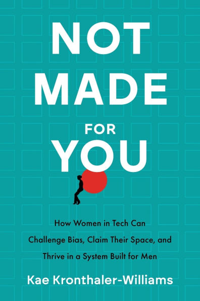 Not Made for You: How Women Tech Can Challenge Bias, Claim Their Space, and Thrive a System Built Men