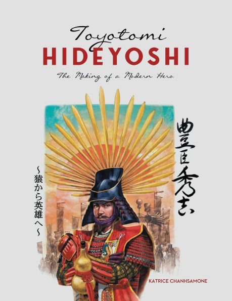 Toyotomi Hideyoshi: The Making of A Modern Hero