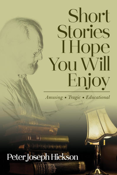 Short Stories I Hope You Will Enjoy: Amusing, Tragic, Educational