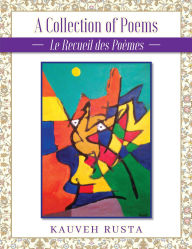 Title: A Collection of Poems: La Recueil des Poèmes, Author: Kauveh Rusta