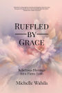 Ruffled by Grace: Rebellious Blessings for a Fierce Faith