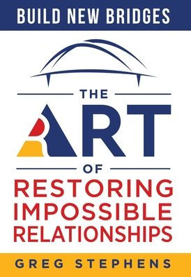 Build New Bridges: The Art of Restoring Impossible Relationships