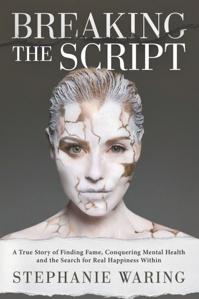 Breaking the Script: A True Story of Finding Fame, Conquering Mental Health and the Search for Real Happiness Within