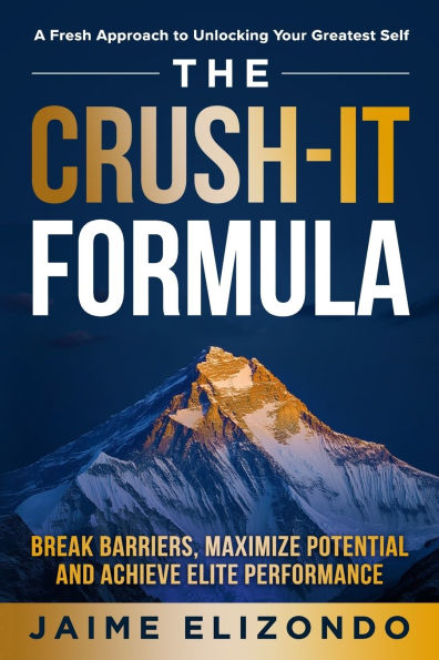 The Crush-It Formula: Break Barriers, Maximize Potential and Achieve Elite Performance