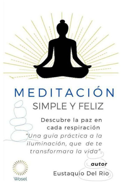 Meditaciï¿½n: Simple, Sencilla y Feliz: Una Guï¿½a Transformadora para la Paz Interior