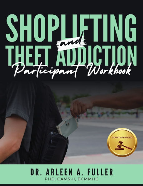 Shoplifting and Theft Addiction Participant Workbook: A Court-Approved Guide to Understanding, Overcoming, and Managing Shoplifting and Theft Addictions