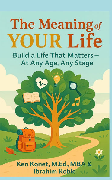 The Meaning of YOUR Life: Build a Life That Matters-At Any Age, Any Stage