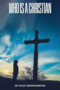 Title: Who is a Christian?, Author: Silas E Imenwanmhin