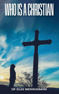 Title: Who is a Christian?, Author: Silas E Imenwanmhin
