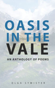Title: Oasis in the Vale: An Anthology of Poems, Author: Olga Symister