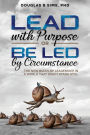 Lead with Purpose or Be Led by Circumstance: The New Rules of Leadership in a World That Won't Stand Still
