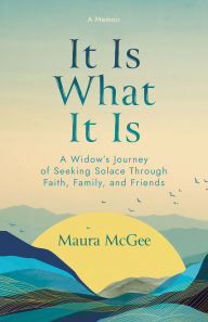 Electronic books downloadable It Is What It Is: A Widow's Journey of Seeking Solace Through Faith, Family, and Friends by Maura McGee FB2 DJVU iBook English version 9781966786177