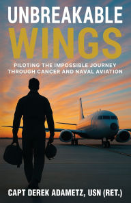Ebook free download for cellphone Unbreakable Wings: Piloting the Impossible Journey Through Cancer and Naval Aviation