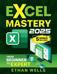Title: Excel Mastery: From Beginner to Expert:, Author: Ethan Wells