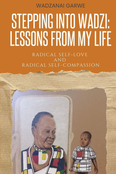 Stepping Into Wadzi - Lessons From My Life: Radical Self-love and Radical Self-compassion