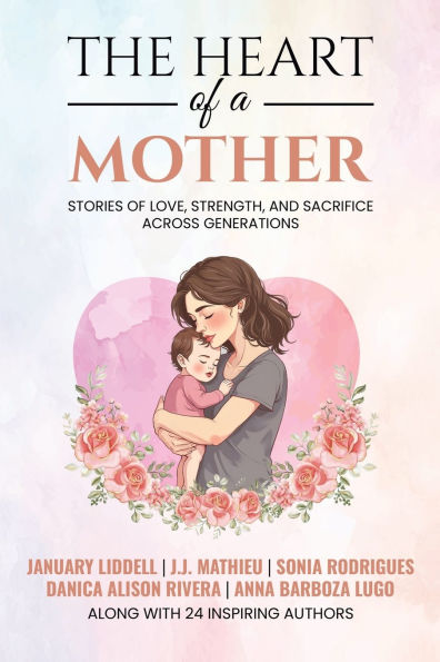 The Heart of a Mother: Stories of Love, Strength, and Sacrifice Across Generations