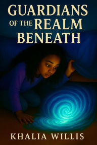 Title: Guardians of the Realm Beneath, Author: Khalia Willis